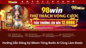 Hướng Dẫn Đăng Ký 98win Từng Bước Ai Cũng Làm Được