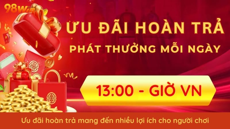 Ưu đãi hoàn trả mang lại cho người chơi nhiều lợi ích
