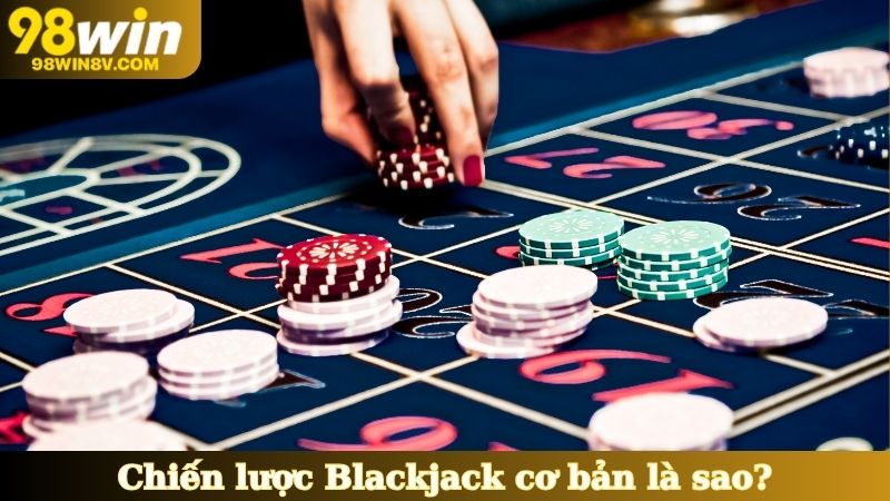 Chiến lược Blackjack cơ bản là sao?