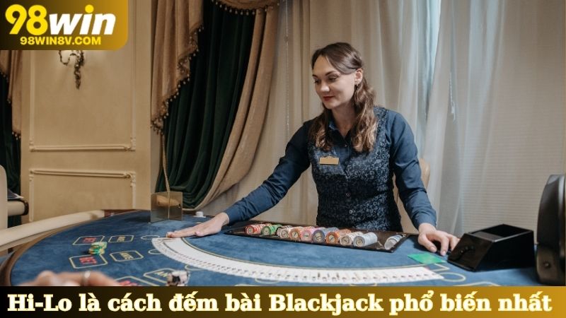 Hi-Lo là cách đếm bài Blackjack phổ biến nhất